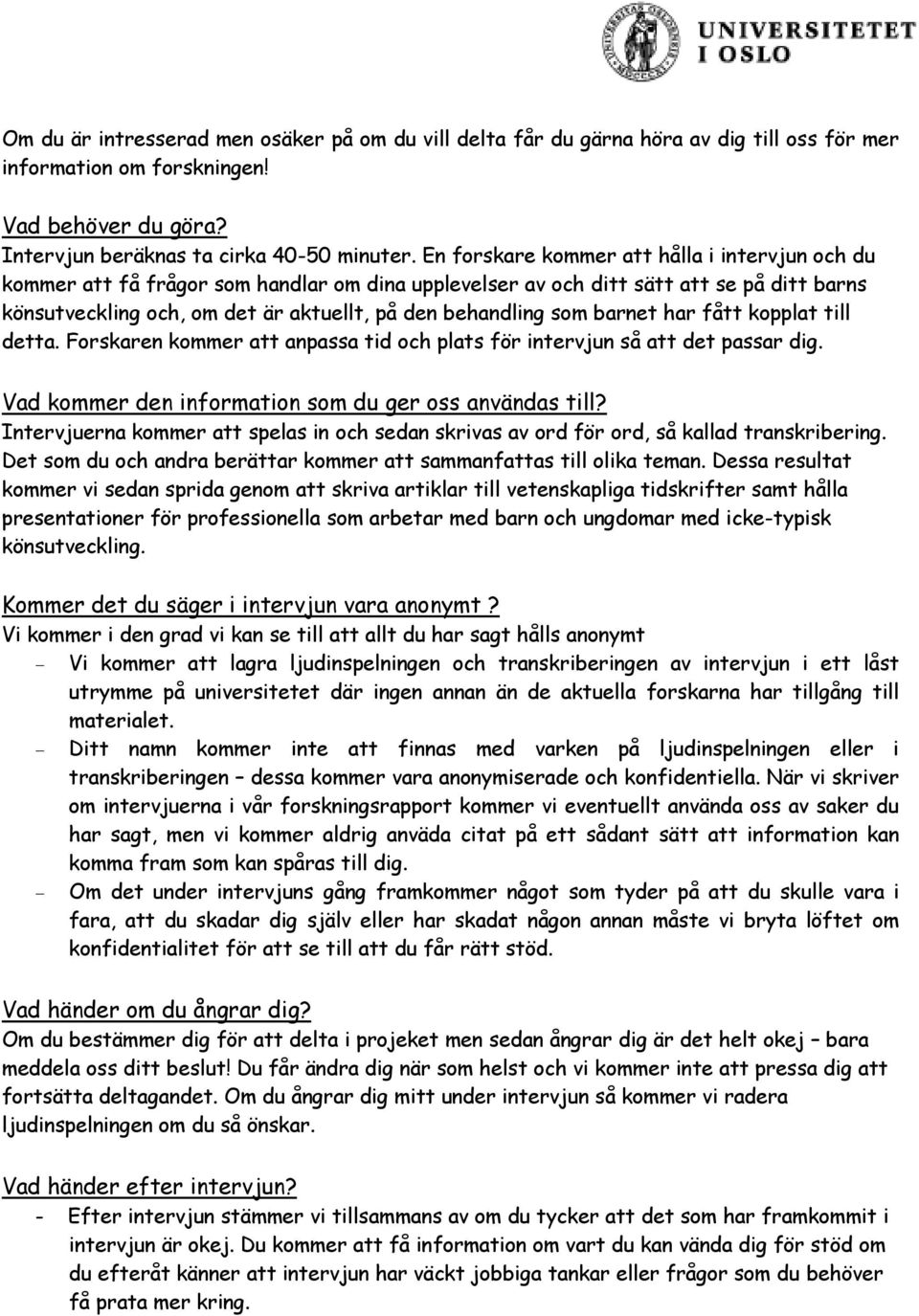 som barnet har fått kopplat till detta. Forskaren kommer att anpassa tid och plats för intervjun så att det passar dig. Vad kommer den information som du ger oss användas till?