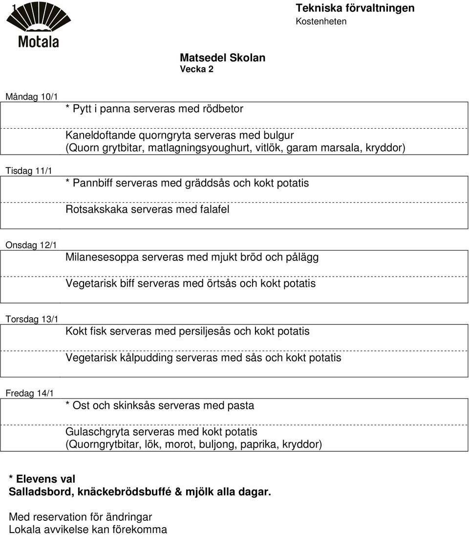 mjukt bröd och pålägg Vegetarisk biff serveras med örtsås och kokt potatis Torsdag 13/1 Kokt fisk serveras med persiljesås och kokt potatis Vegetarisk kålpudding