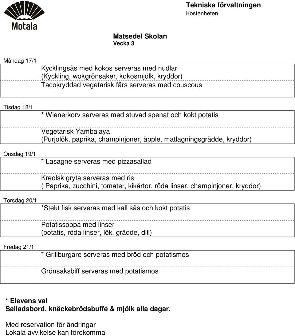 serveras med pizzasallad Kreolsk gryta serveras med ris ( Paprika, zucchini, tomater, kikärtor, röda linser, champinjoner, kryddor) Torsdag 20/1 *Stekt fisk serveras med kall