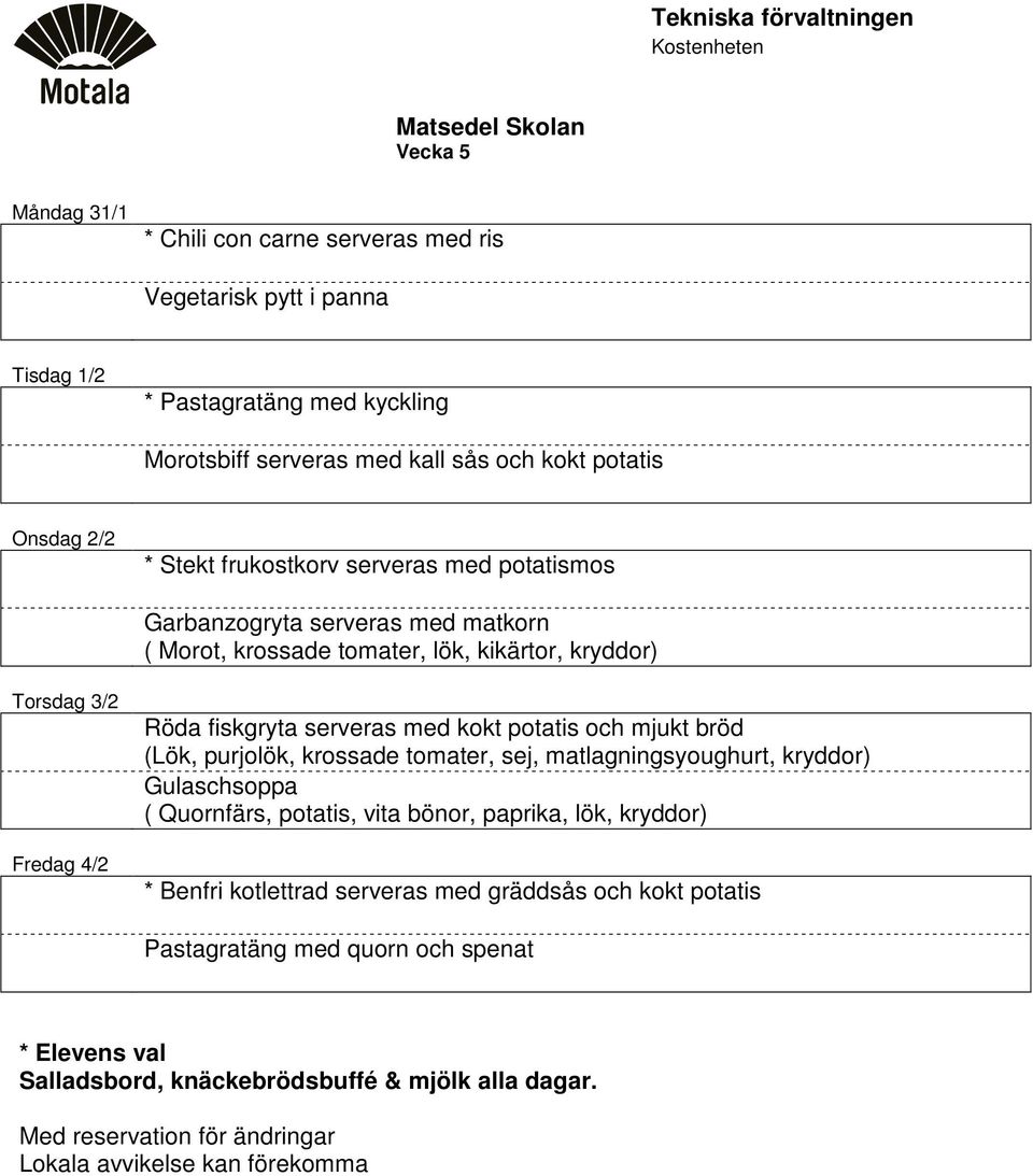 Torsdag 3/2 Fredag 4/2 Röda fiskgryta serveras med kokt potatis och mjukt bröd (Lök, purjolök, krossade tomater, sej, matlagningsyoughurt, kryddor)