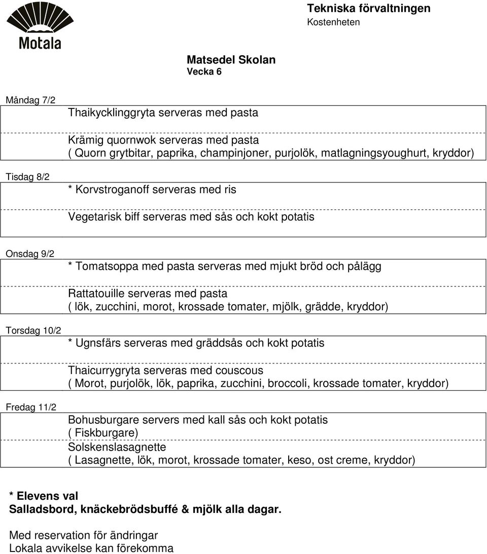 zucchini, morot, krossade tomater, mjölk, grädde, kryddor) Torsdag 10/2 * Ugnsfärs serveras med gräddsås och kokt potatis Thaicurrygryta serveras med couscous ( Morot, purjolök, lök, paprika,