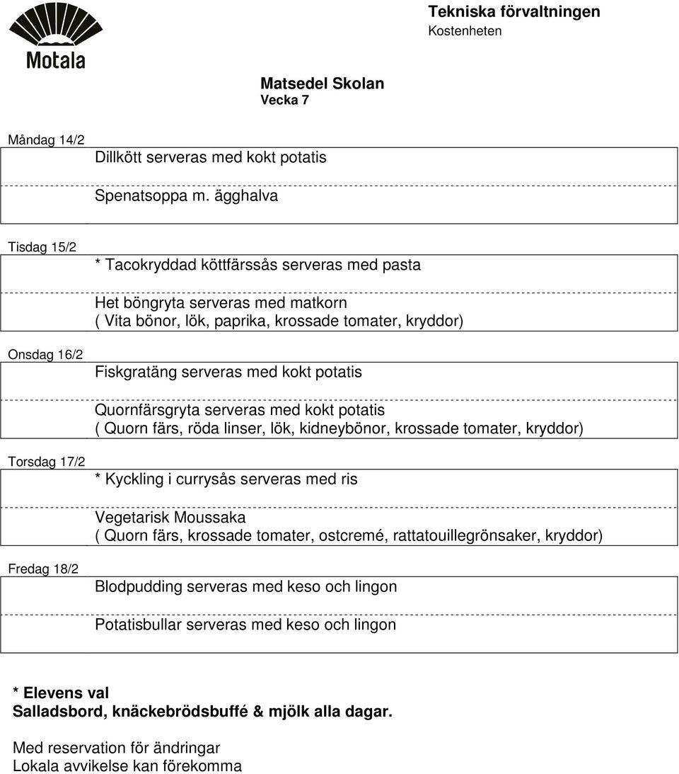 Onsdag 16/2 Fiskgratäng serveras med kokt potatis Quornfärsgryta serveras med kokt potatis ( Quorn färs, röda linser, lök, kidneybönor, krossade tomater,