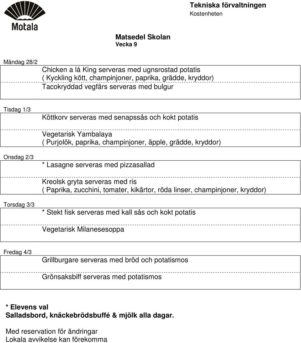 Lasagne serveras med pizzasallad Kreolsk gryta serveras med ris ( Paprika, zucchini, tomater, kikärtor, röda linser, champinjoner, kryddor) Torsdag 3/3 * Stekt