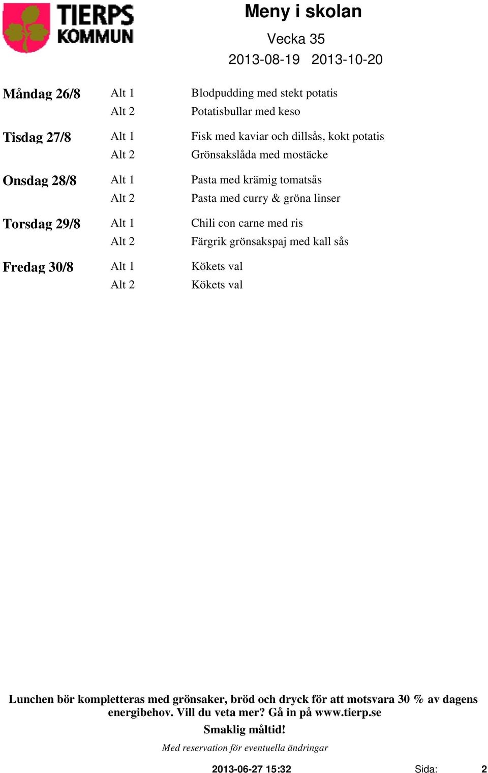 Alt 1 Pasta med krämig tomatsås Alt 2 Pasta med curry & gröna linser Torsdag 29/8 Alt 1 Chili