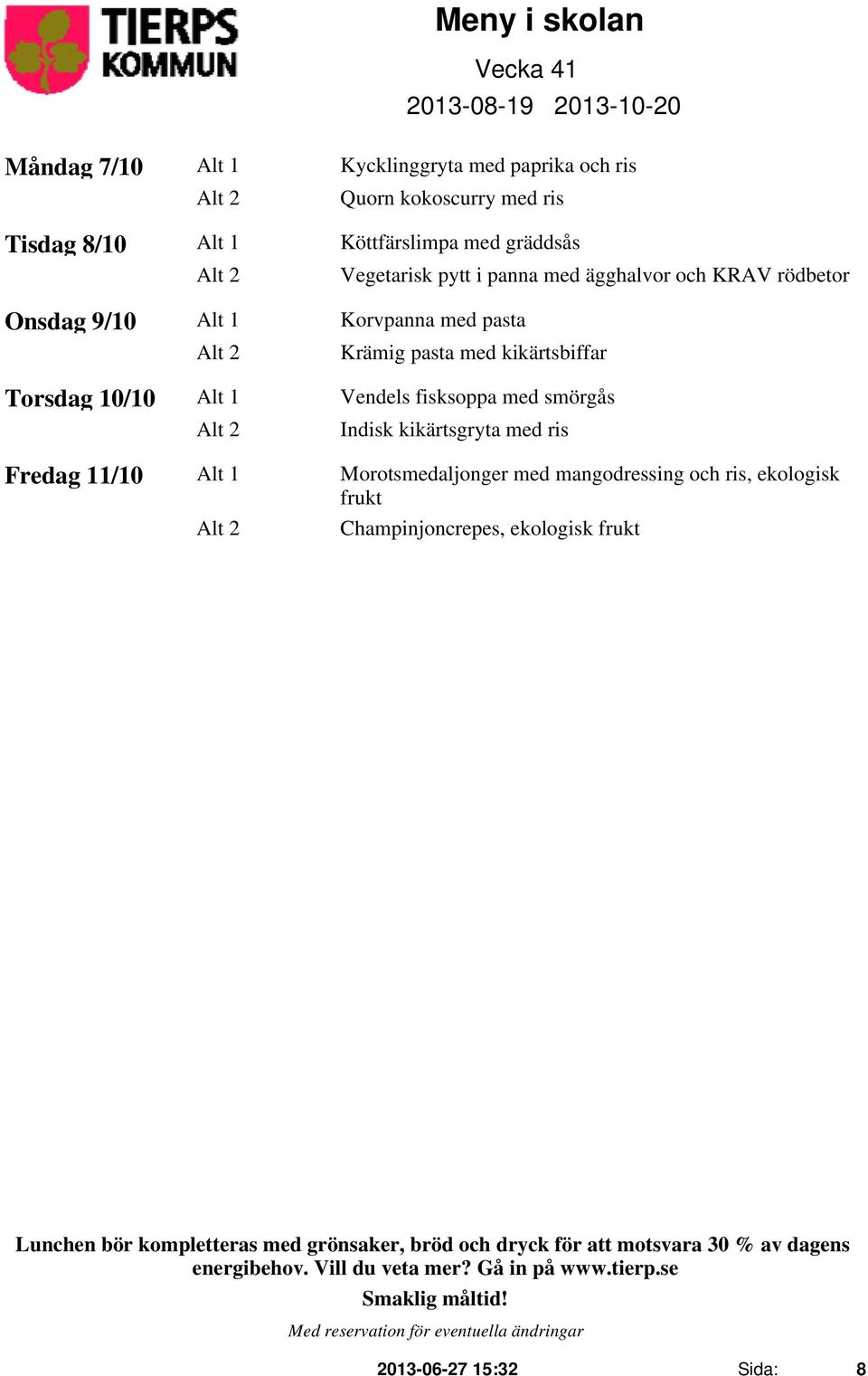 med pasta Alt 2 Krämig pasta med kikärtsbiffar Torsdag 10/10 Alt 1 Vendels fisksoppa med smörgås Alt 2 Indisk