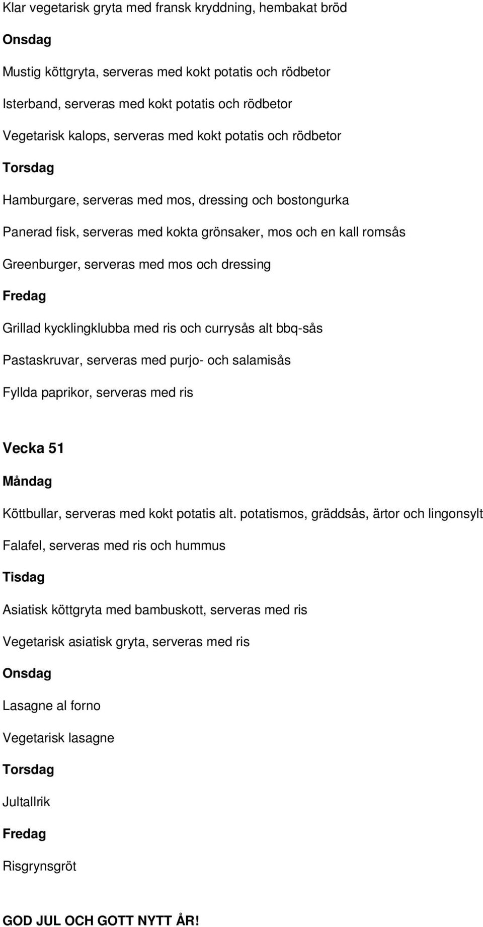 kycklingklubba med ris och currysås alt bbq-sås Pastaskruvar, serveras med purjo- och salamisås Fyllda paprikor, serveras med ris Vecka 51 Köttbullar, serveras med kokt potatis alt.