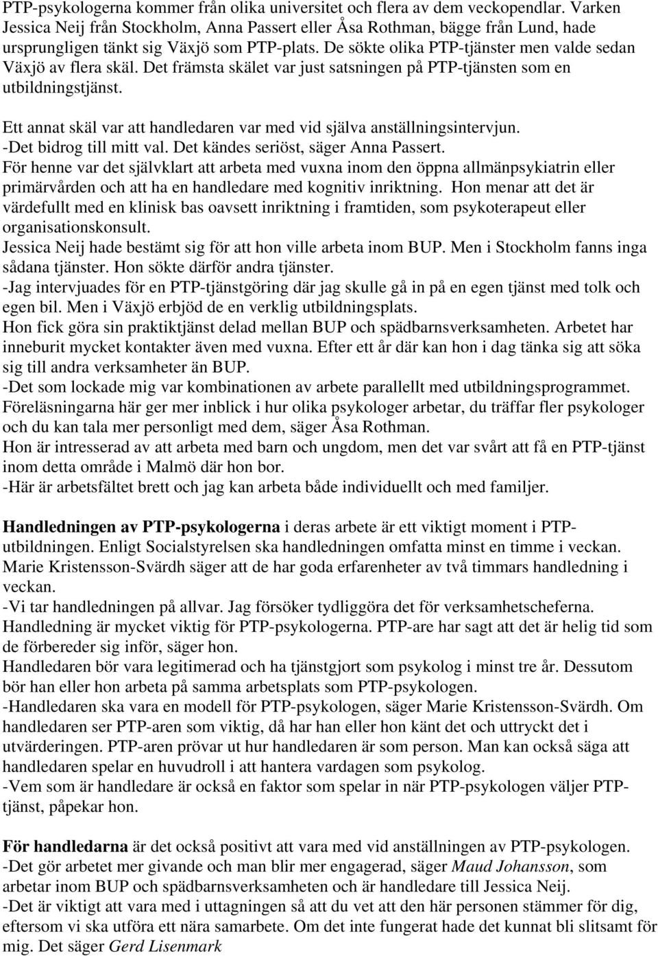 Det främsta skälet var just satsningen på PTP-tjänsten som en utbildningstjänst. Ett annat skäl var att handledaren var med vid själva anställningsintervjun. -Det bidrog till mitt val.