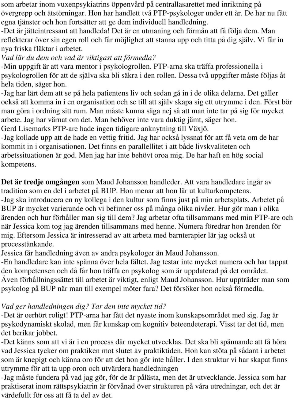 Man reflekterar över sin egen roll och får möjlighet att stanna upp och titta på dig själv. Vi får in nya friska fläktar i arbetet. Vad lär du dem och vad är viktigast att förmedla?