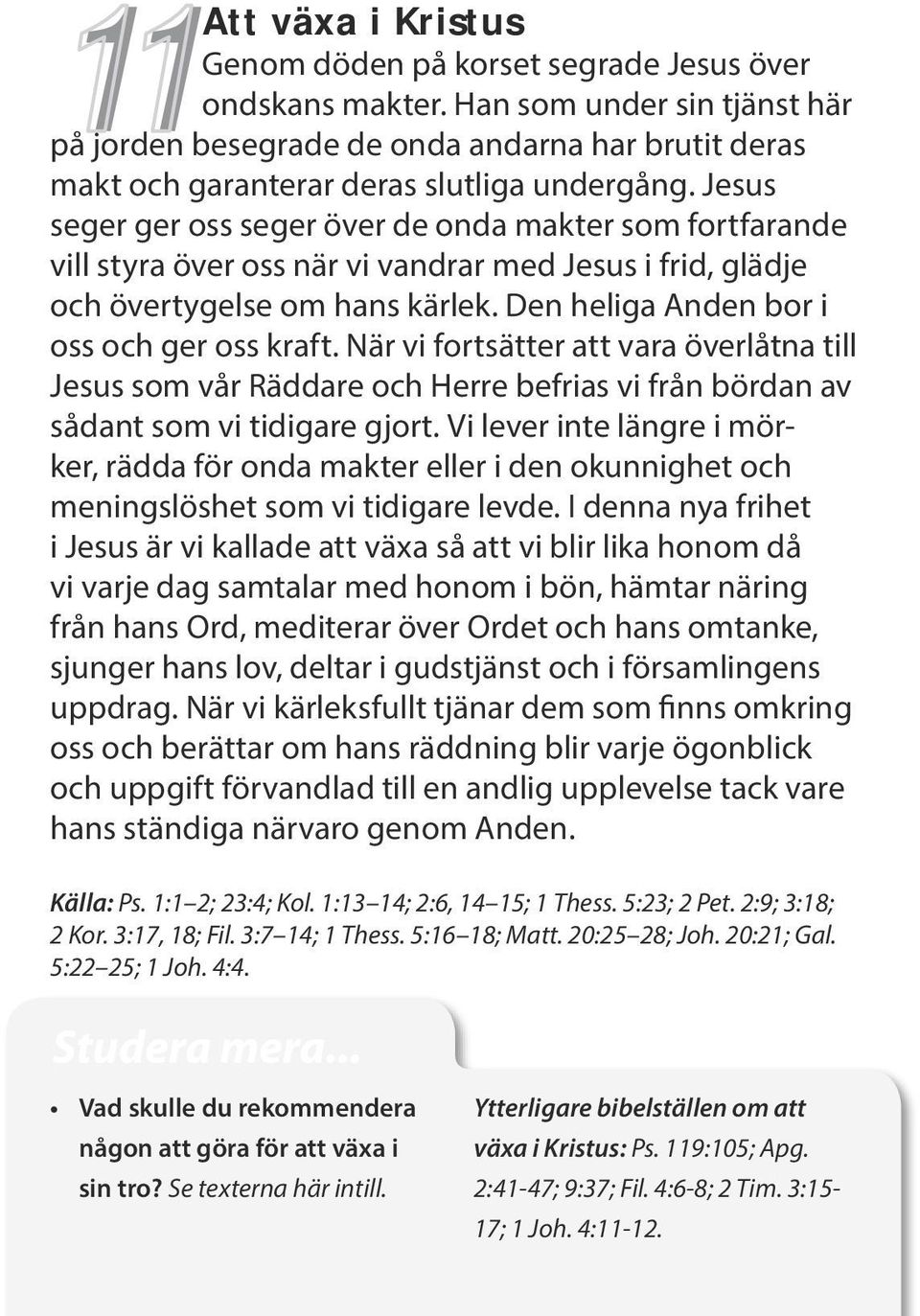 Jesus seger ger oss seger över de onda makter som fortfarande vill styra över oss när vi vandrar med Jesus i frid, glädje och övertygelse om hans kärlek. Den heliga Anden bor i oss och ger oss kraft.