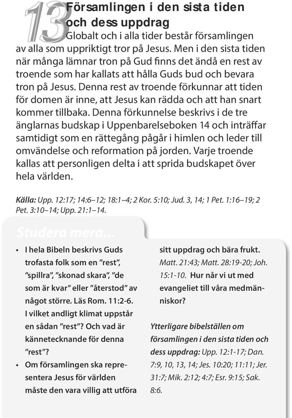 Denna rest av troende förkunnar att tiden för domen är inne, att Jesus kan rädda och att han snart kommer tillbaka.