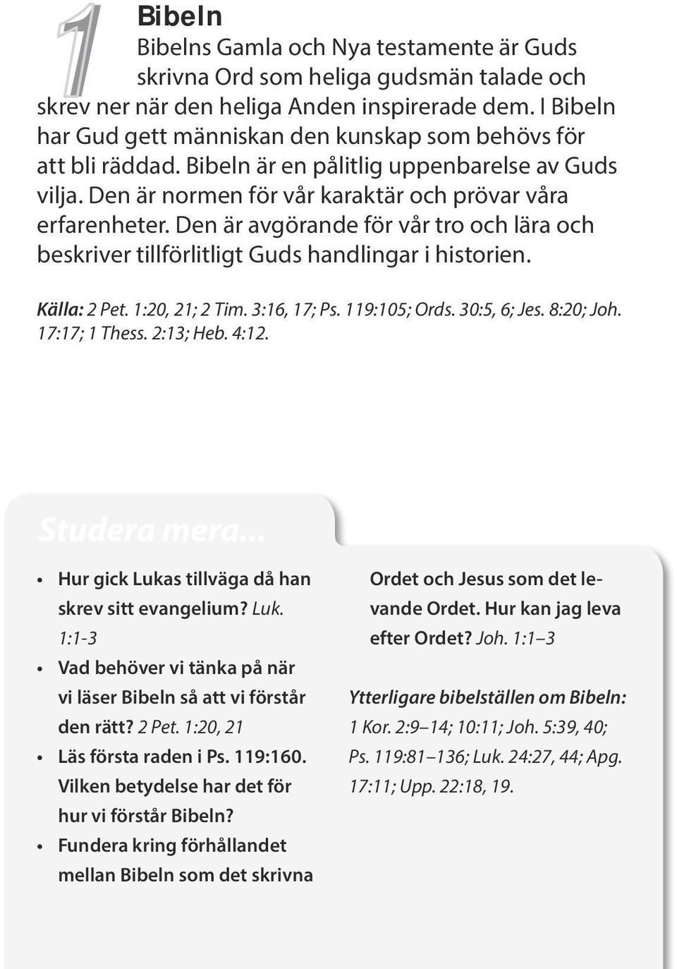 Den är avgörande för vår tro och lära och beskriver tillförlitligt Guds handlingar i historien. Källa: 2 Pet. 1:20, 21; 2 Tim. 3:16, 17; Ps. 119:105; Ords. 30:5, 6; Jes. 8:20; Joh. 17:17; 1 Thess.