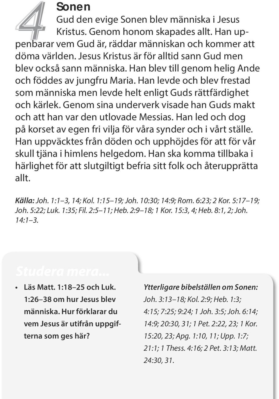 Han levde och blev frestad som människa men levde helt enligt Guds rättfärdighet och kärlek. Genom sina underverk visade han Guds makt och att han var den utlovade Messias.