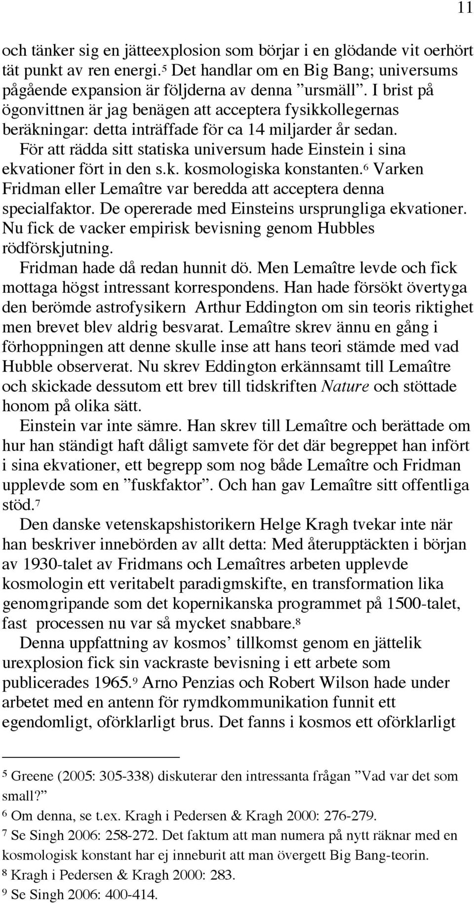 För att rädda sitt statiska universum hade Einstein i sina ekvationer fört in den s.k. kosmologiska konstanten. 6 Varken Fridman eller Lemaître var beredda att acceptera denna specialfaktor.