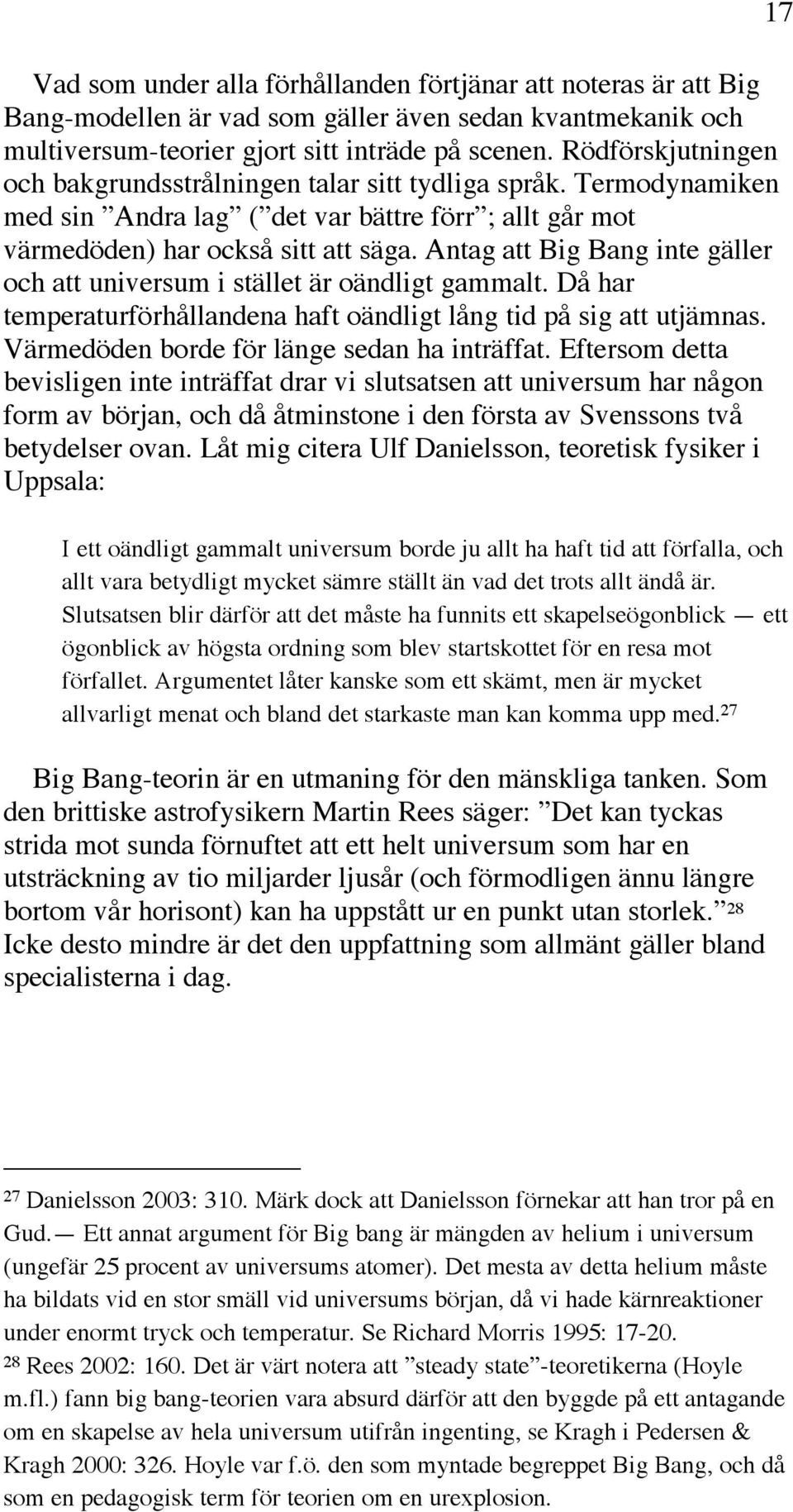 Antag att Big Bang inte gäller och att universum i stället är oändligt gammalt. Då har temperaturförhållandena haft oändligt lång tid på sig att utjämnas.