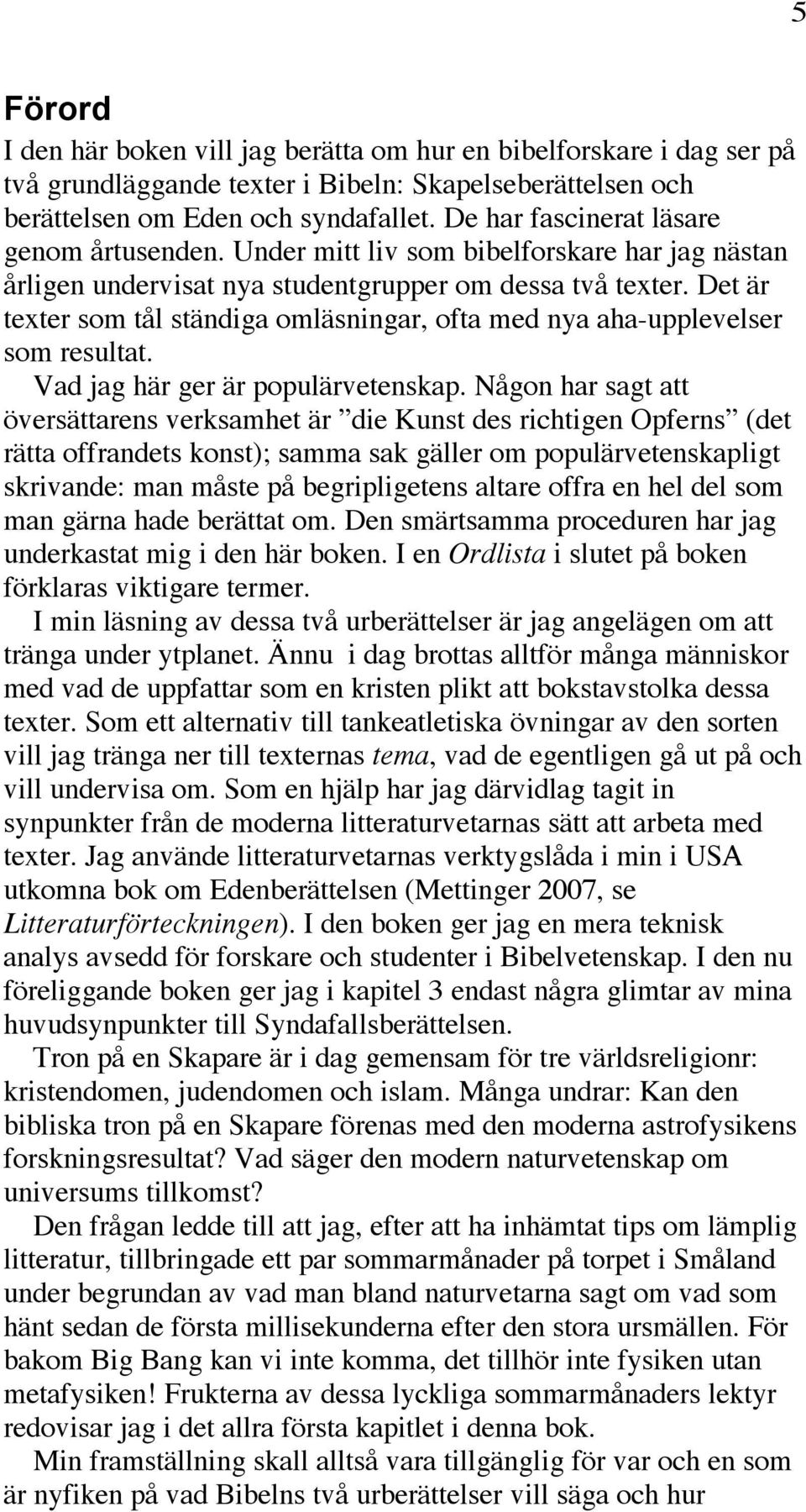 Det är texter som tål ständiga omläsningar, ofta med nya aha-upplevelser som resultat. Vad jag här ger är populärvetenskap.
