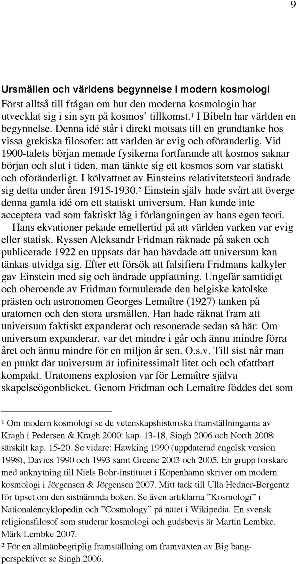 Vid 1900-talets början menade fysikerna fortfarande att kosmos saknar början och slut i tiden, man tänkte sig ett kosmos som var statiskt och oföränderligt.