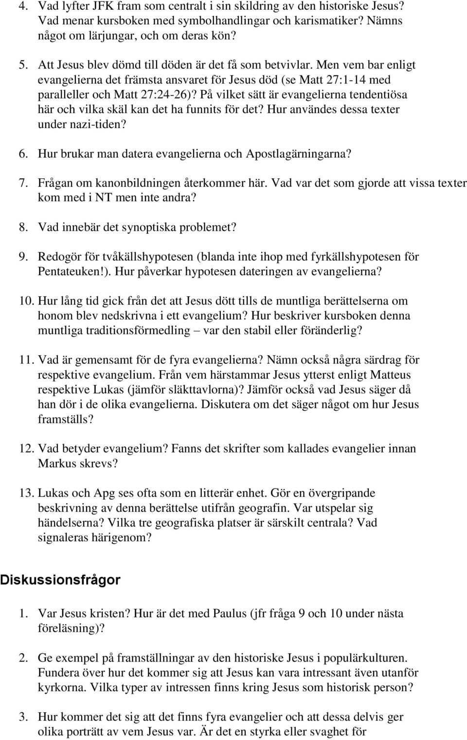 På vilket sätt är evangelierna tendentiösa här och vilka skäl kan det ha funnits för det? Hur användes dessa texter under nazi-tiden? 6. Hur brukar man datera evangelierna och Apostlagärningarna? 7.