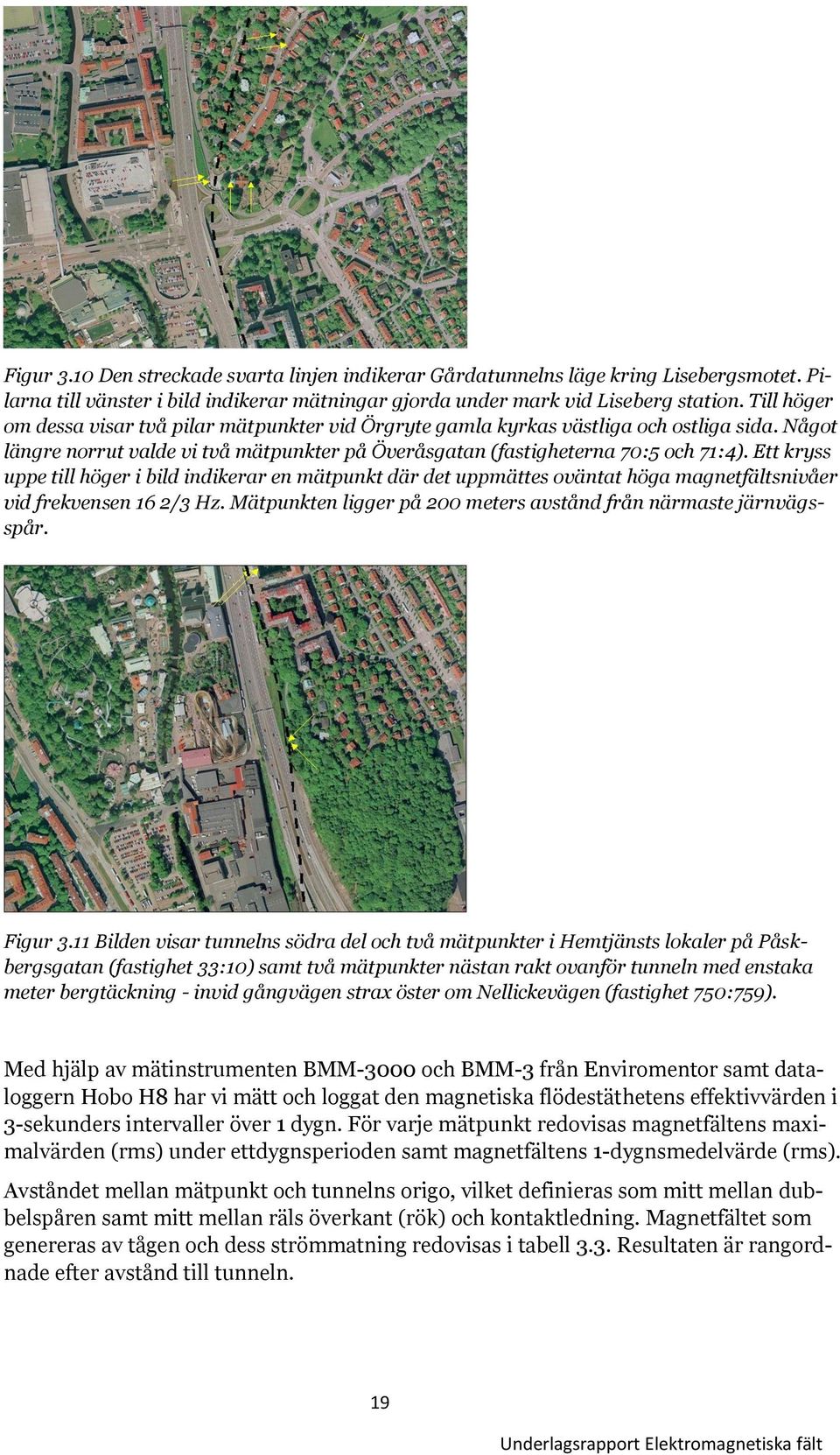 Ett kryss uppe till höger i bild indikerar en mätpunkt där det uppmättes oväntat höga magnetfältsnivåer vid frekvensen 16 2/3 Hz. Mätpunkten ligger på 200 meters avstånd från närmaste järnvägsspår.