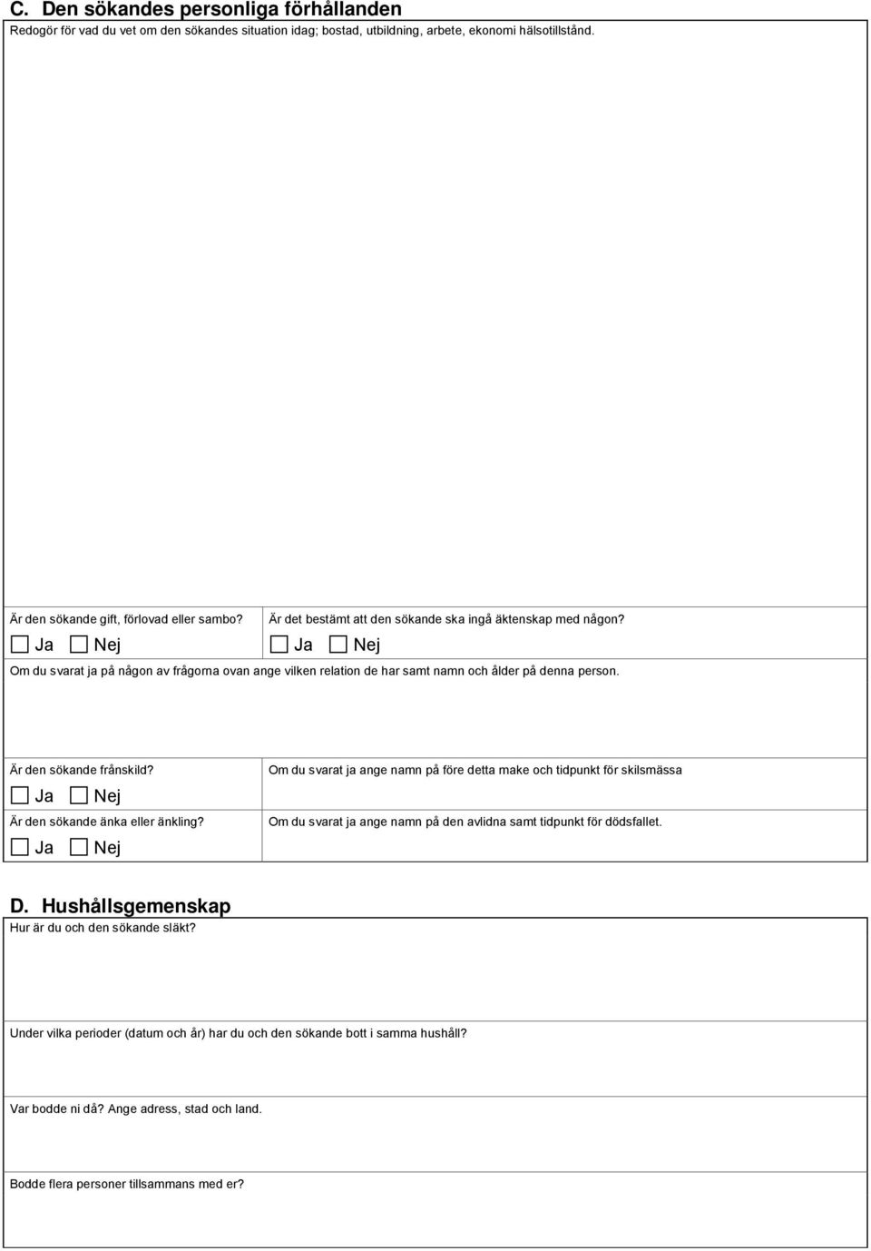 Är den sökande änka eller änkling? Om du svarat ange namn på före detta make och tidpunkt för skilsmässa Om du svarat ange namn på den avlidna samt tidpunkt för dödsfallet. D.