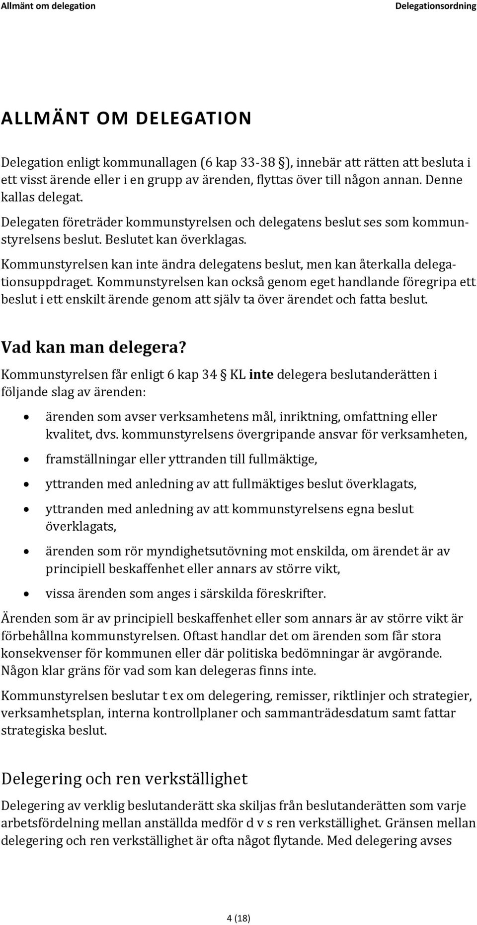 Kommunstyrelsen kan inte ändra delegatens beslut, men kan återkalla delegationsuppdraget.