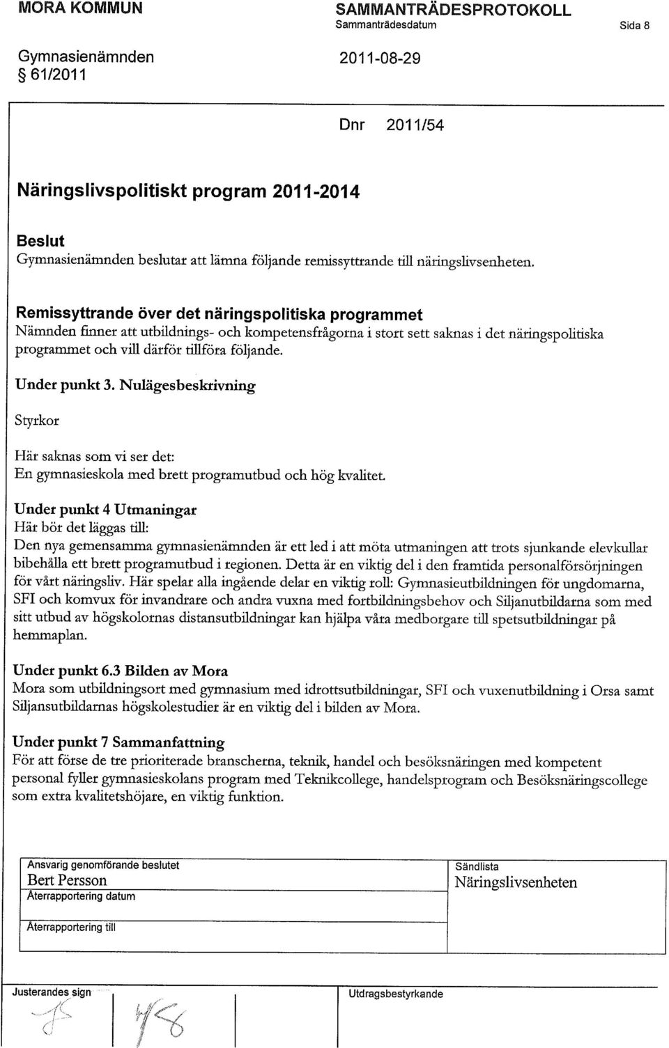 Under punkt 3. Nulägesbeskrivning Styrkor Här saknas som vi ser det: En gymnasieskola med brett programutbud och hög kvalitet.