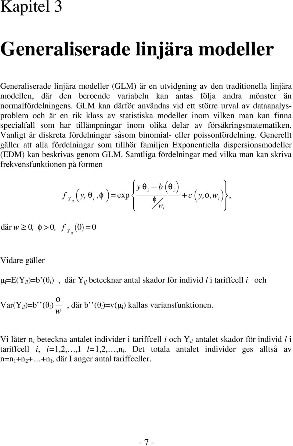 GLM kan därför användas vid ett större urval av dataanalysproblem och är en rik klass av statistiska modeller inom vilken man kan finna specialfall som har tillämpningar inom olika delar av