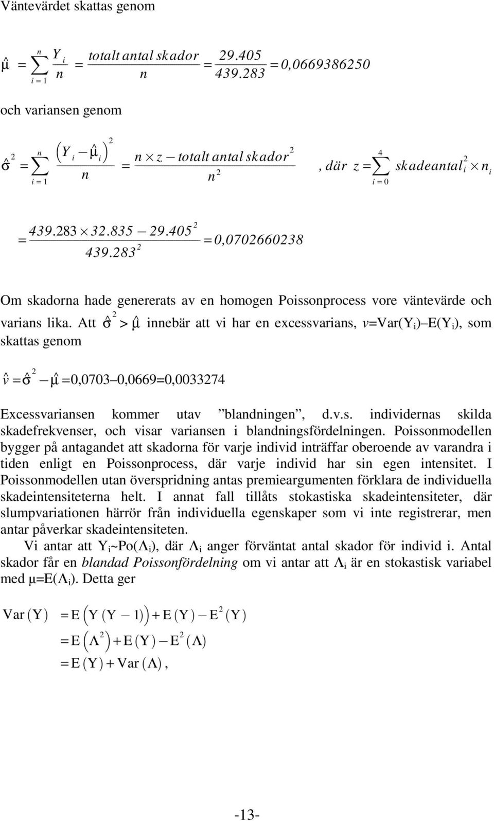 283 2 Om skadorna hade genererats av en homogen Poissonprocess vore väntevärde och varians lika.