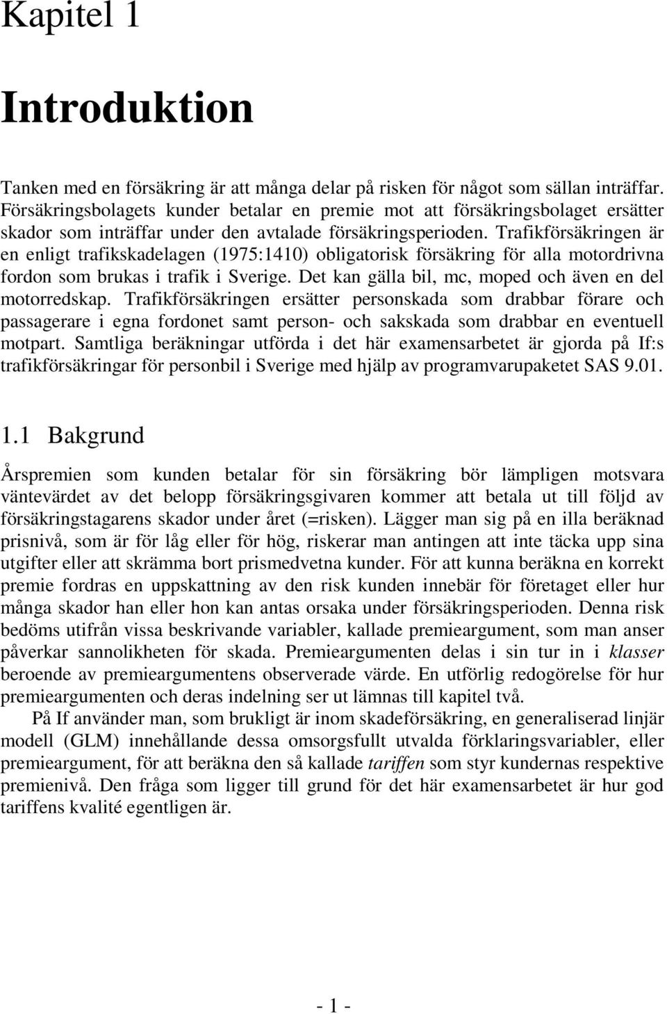 Trafikförsäkringen är en enligt trafikskadelagen (1975:1410) obligatorisk försäkring för alla motordrivna fordon som brukas i trafik i Sverige.