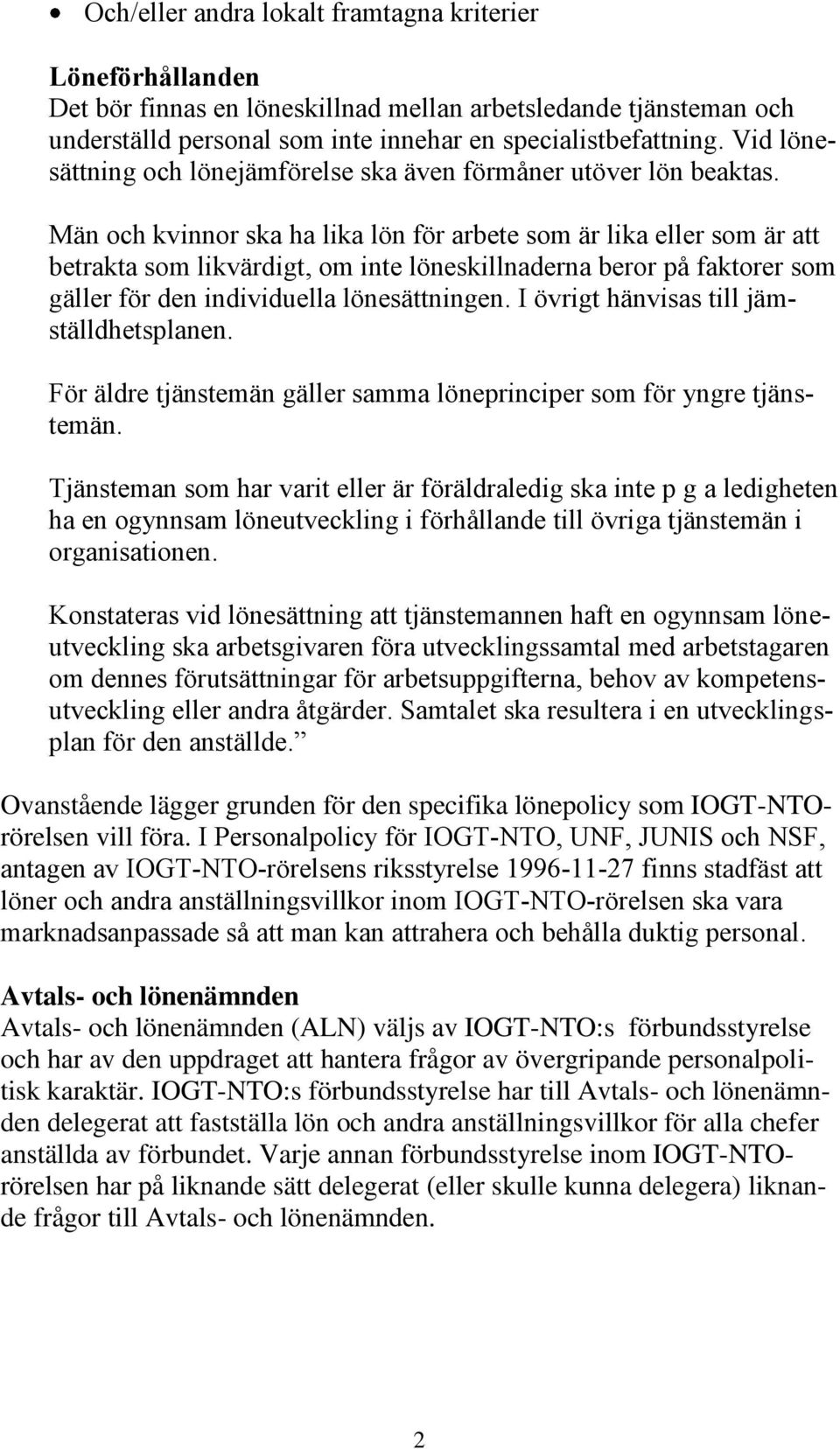 Män och kvinnor ska ha lika lön för arbete som är lika eller som är att betrakta som likvärdigt, om inte löneskillnaderna beror på faktorer som gäller för den individuella lönesättningen.