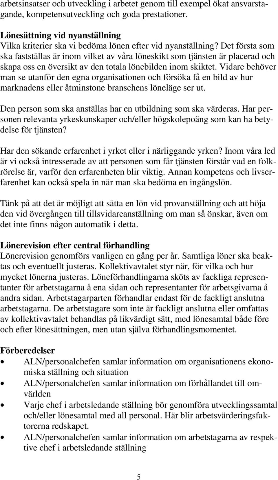 Det första som ska fastställas är inom vilket av våra löneskikt som tjänsten är placerad och skapa oss en översikt av den totala lönebilden inom skiktet.