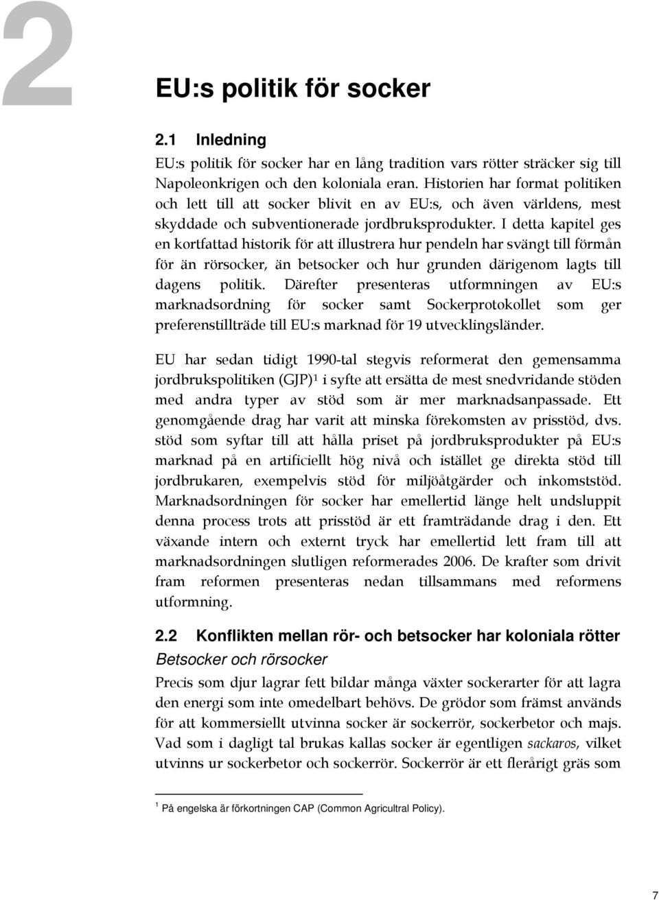I detta kapitel ges en kortfattad historik för att illustrera hur pendeln har svängt till förmån för än rörsocker, än betsocker och hur grunden därigenom lagts till dagens politik.