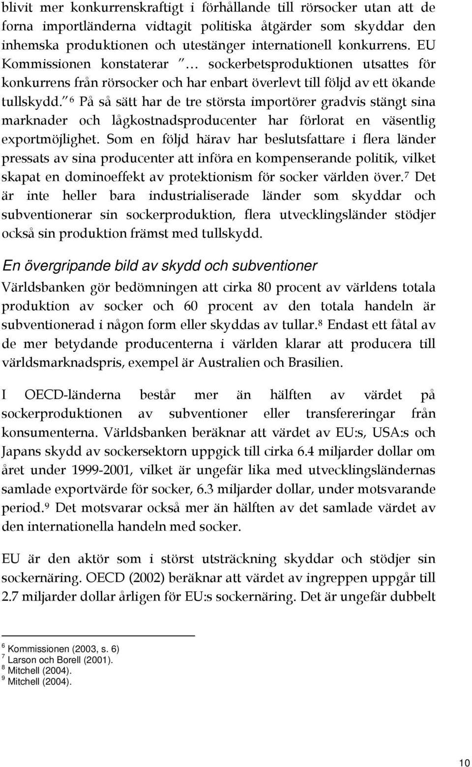 6 På så sätt har de tre största importörer gradvis stängt sina marknader och lågkostnadsproducenter har förlorat en väsentlig exportmöjlighet.