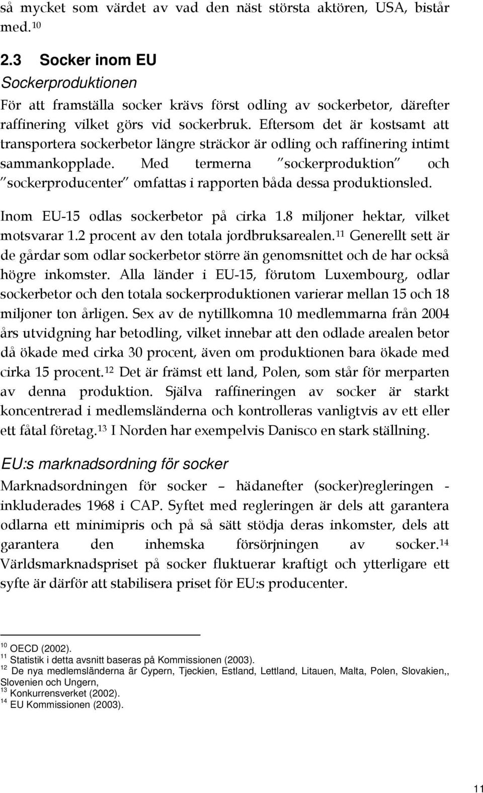 Eftersom det är kostsamt att transportera sockerbetor längre sträckor är odling och raffinering intimt sammankopplade.