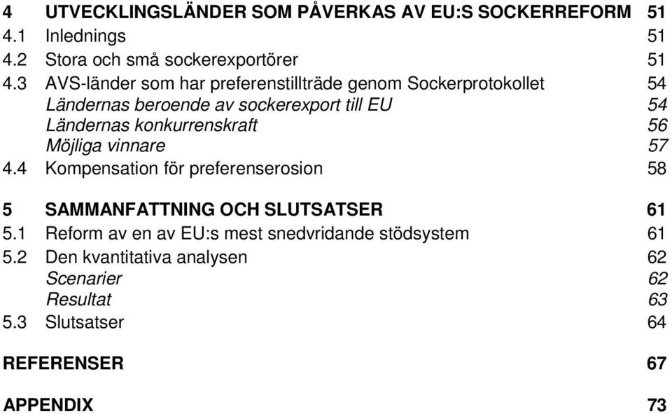 konkurrenskraft 56 Möjliga vinnare 57 4.4 Kompensation för preferenserosion 58 5 SAMMANFATTNING OCH SLUTSATSER 61 5.