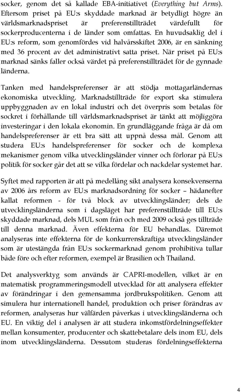 En huvudsaklig del i EU:s reform, som genomfördes vid halvårsskiftet 2006, är en sänkning med 36 procent av det administrativt satta priset.