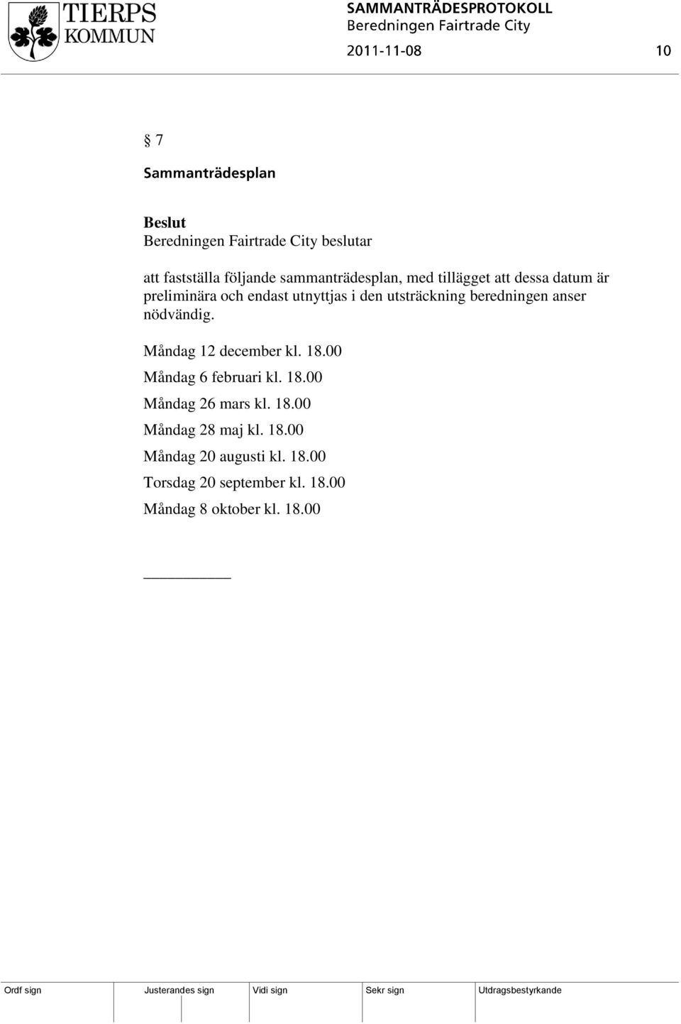 anser nödvändig. Måndag 12 december kl. 18.00 Måndag 6 februari kl. 18.00 Måndag 26 mars kl. 18.00 Måndag 28 maj kl.