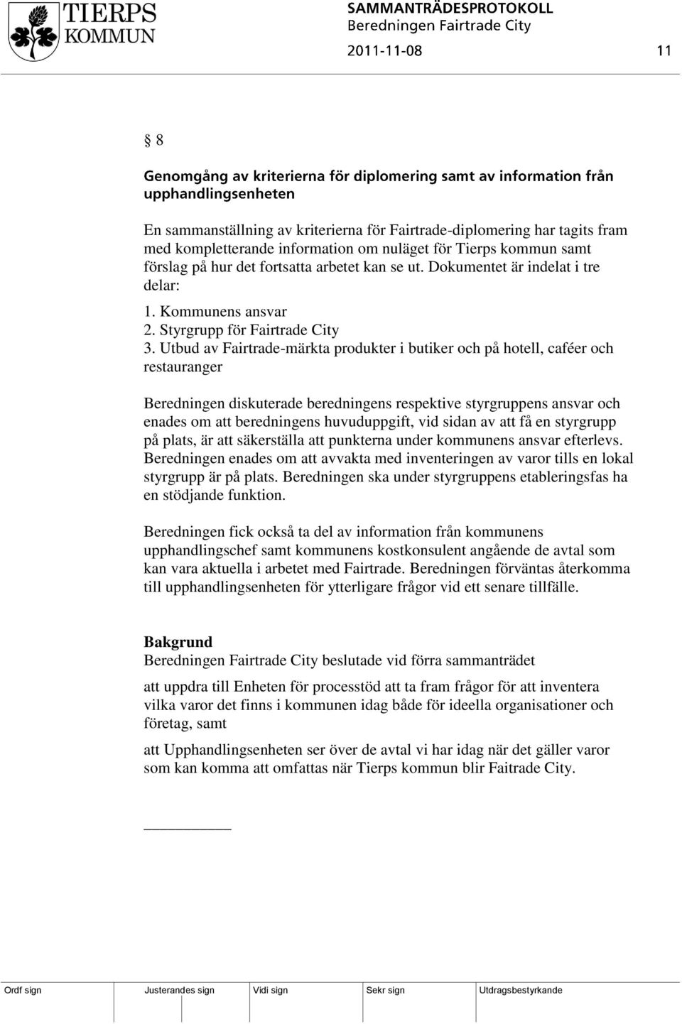 Utbud av Fairtrade-märkta produkter i butiker och på hotell, caféer och restauranger Beredningen diskuterade beredningens respektive styrgruppens ansvar och enades om att beredningens huvuduppgift,