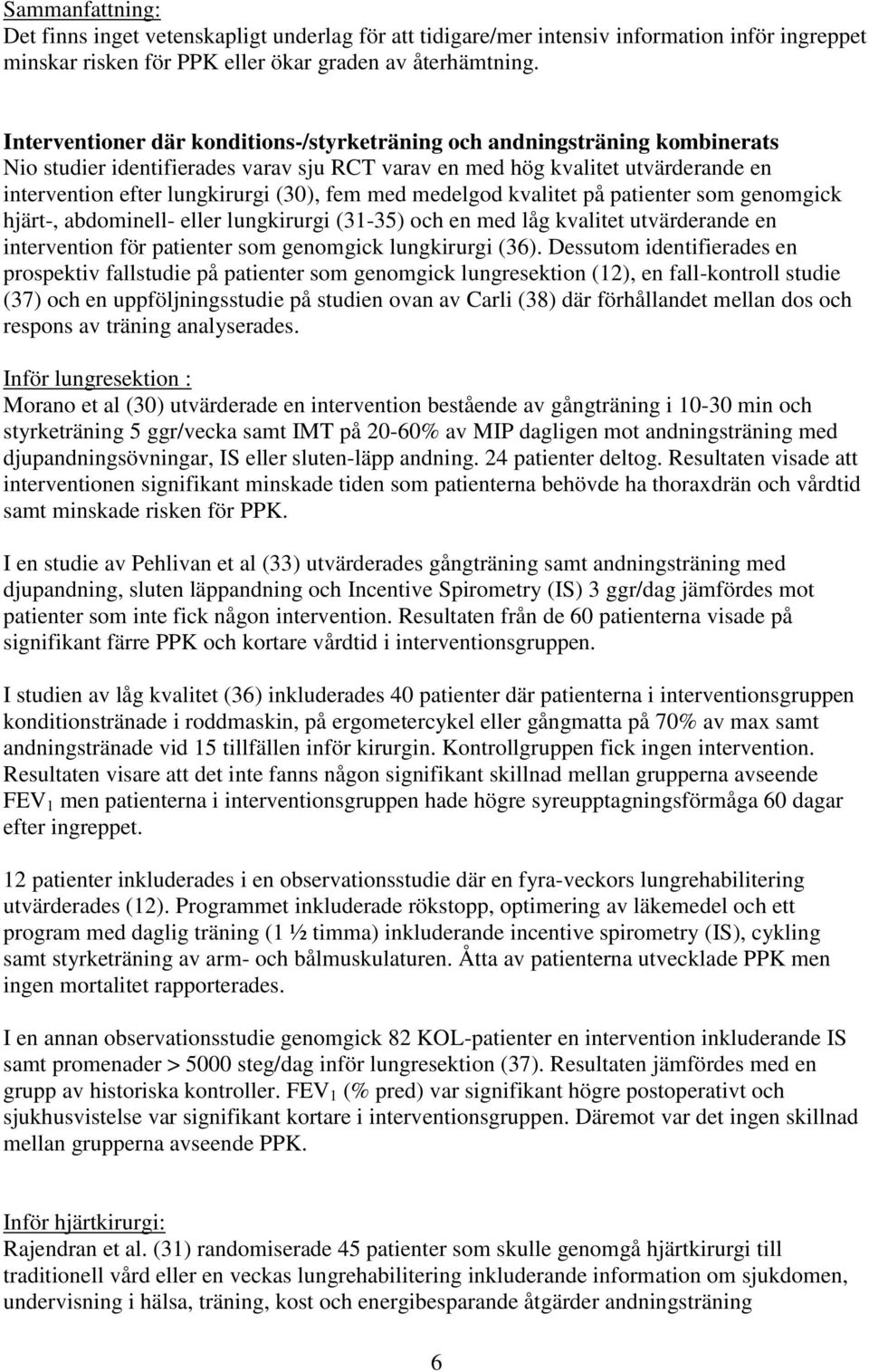 fem med medelgod kvalitet på patienter som genomgick hjärt-, abdominell- eller lungkirurgi (31-35) och en med låg kvalitet utvärderande en intervention för patienter som genomgick lungkirurgi (36).