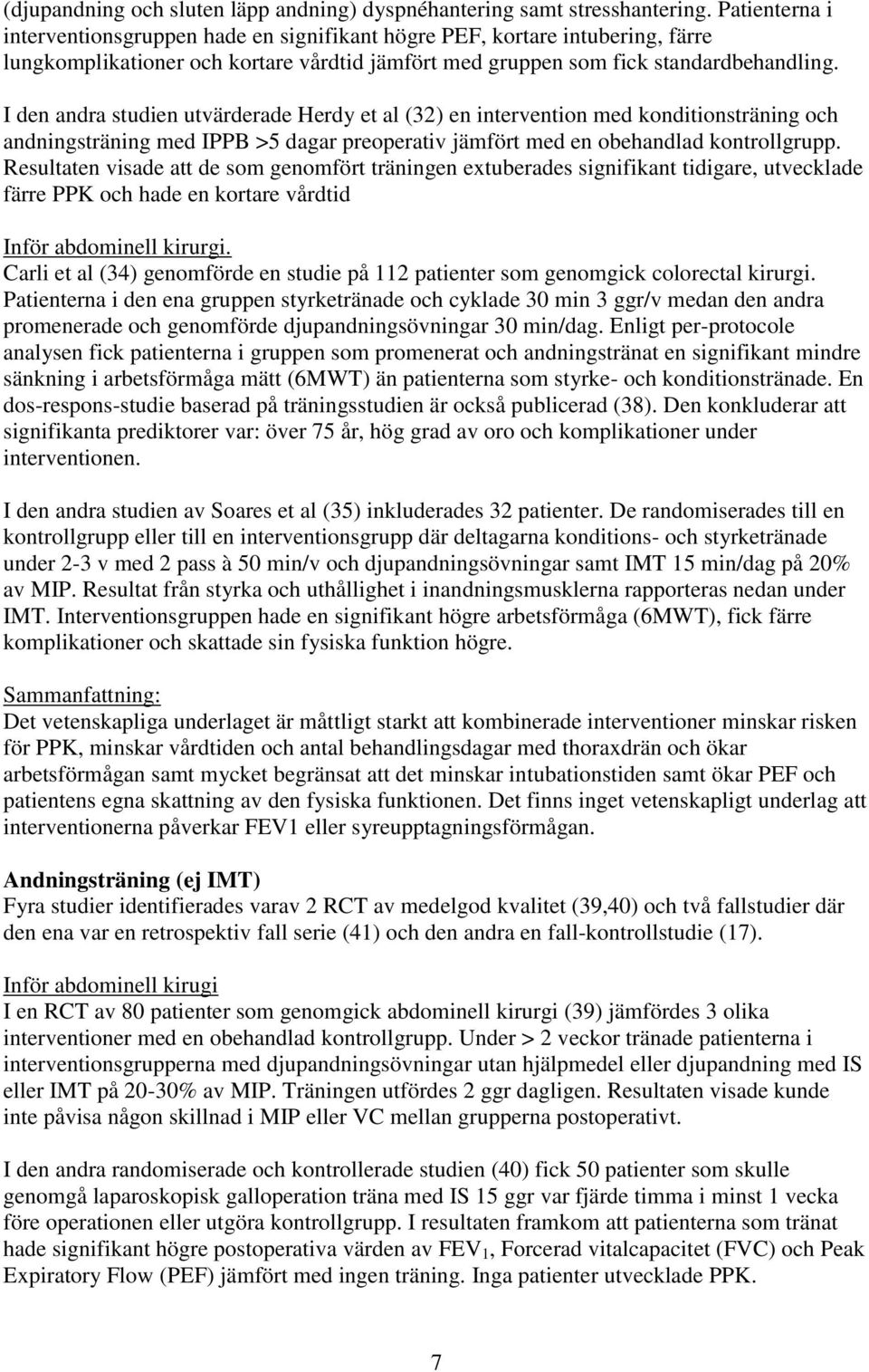 I den andra studien utvärderade Herdy et al (32) en intervention med konditionsträning och andningsträning med IPPB >5 dagar preoperativ jämfört med en obehandlad kontrollgrupp.