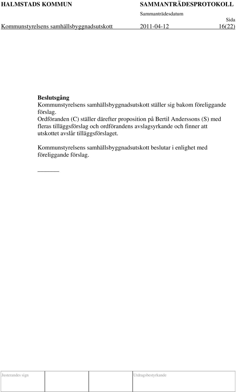 Ordföranden (C) ställer därefter proposition på Bertil Anderssons (S) med fleras tilläggsförslag och