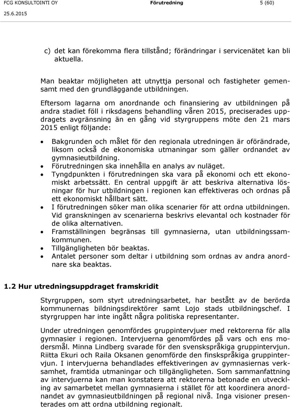 Eftersom lagarna om anordnande och finansiering av utbildningen på andra stadiet föll i riksdagens behandling våren 2015, preciserades uppdragets avgränsning än en gång vid styrgruppens möte den 21