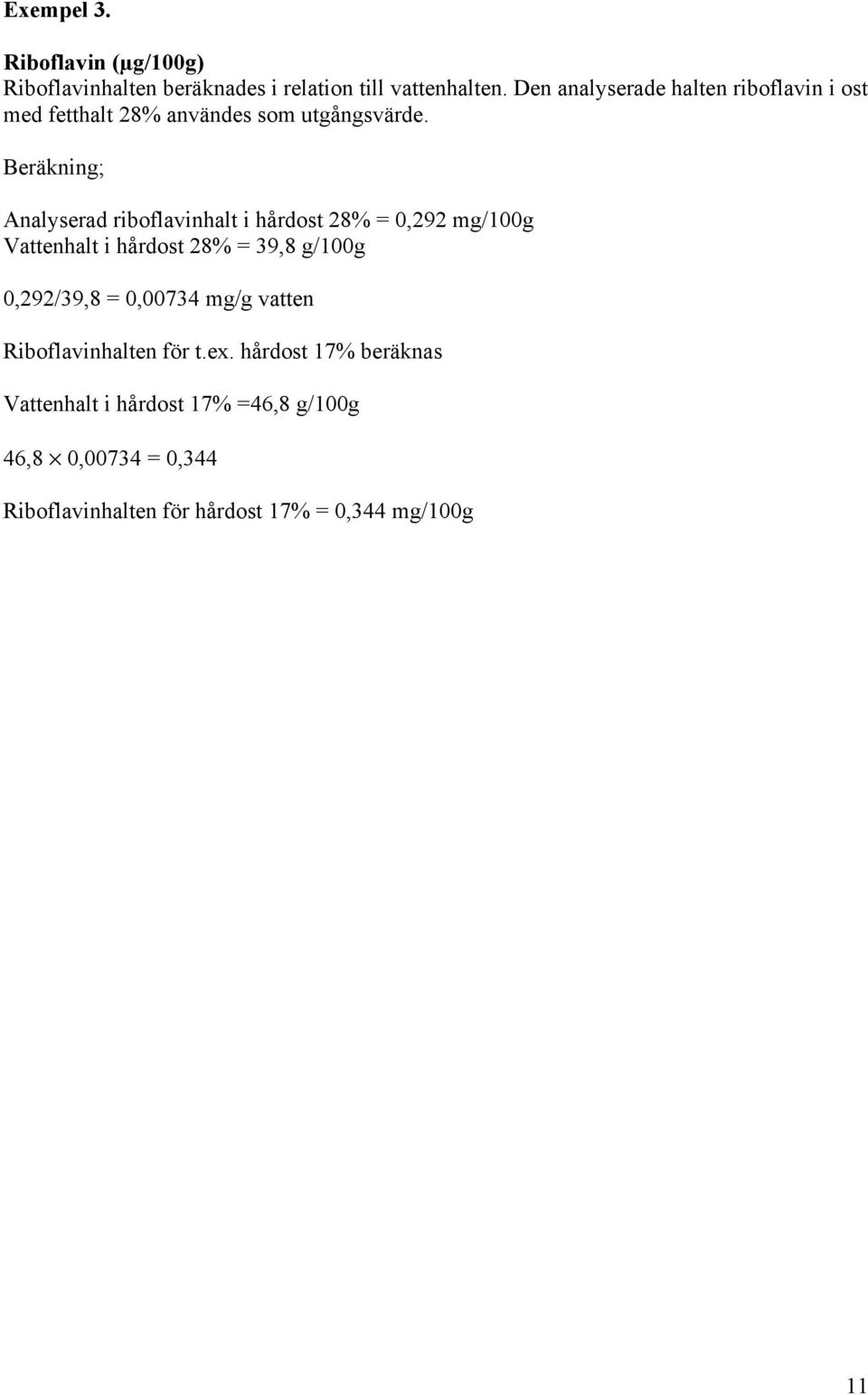 Beräkning; Analyserad riboflavinhalt i hårdost 28% = 0,292 mg/100g Vattenhalt i hårdost 28% = 39,8 g/100g 0,292/39,8