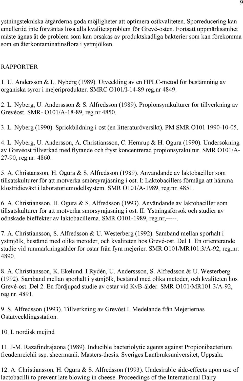 Nyberg (1989). Utveckling av en HPLC-metod för bestämning av organiska syror i mejeriprodukter. SMRC O101/I-14-89 reg.nr 4849. 2. L. Nyberg, U. Anderssson & S. Alfredsson (1989).