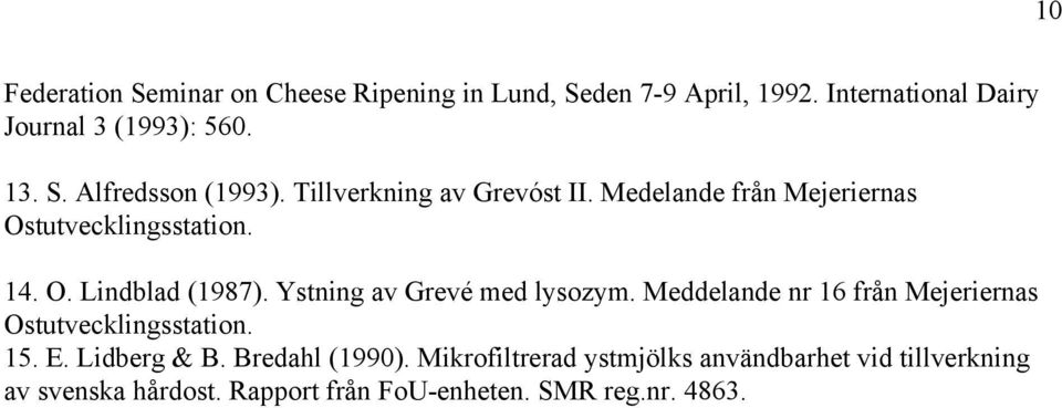 Ystning av Grevé med lysozym. Meddelande nr 16 från Mejeriernas Ostutvecklingsstation. 15. E. Lidberg & B. Bredahl (1990).
