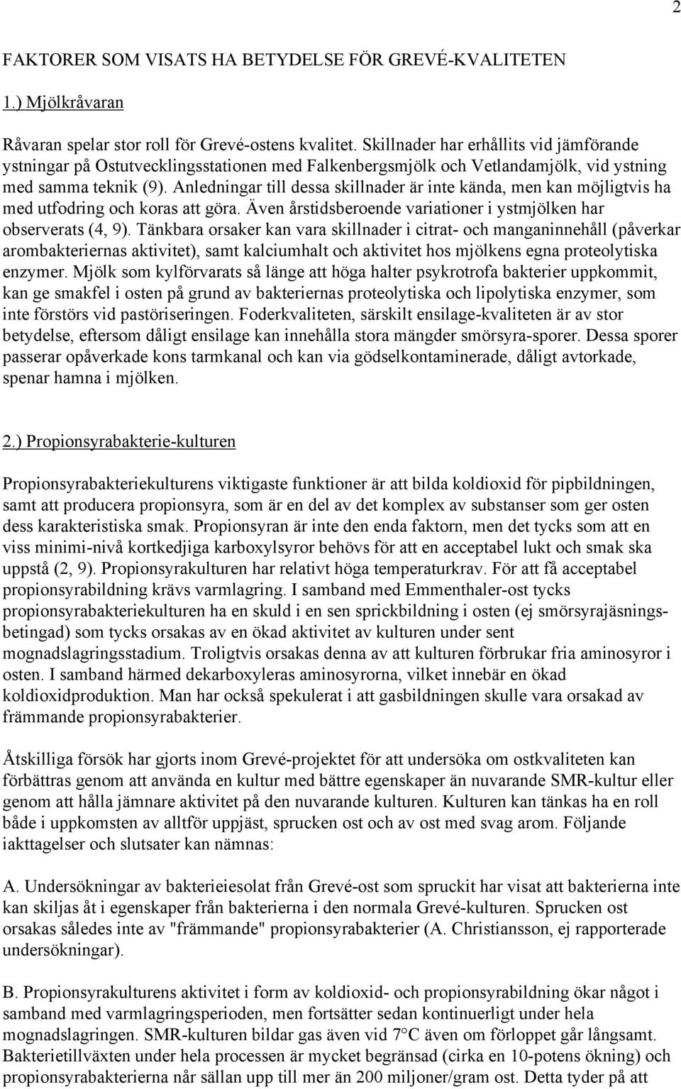 Anledningar till dessa skillnader är inte kända, men kan möjligtvis ha med utfodring och koras att göra. Även årstidsberoende variationer i ystmjölken har observerats (4, 9).