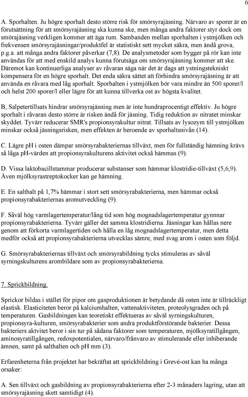 Sambanden mellan sporhalten i ystmjölken och frekvensen smörsyrajäsningar/produktfel är statistiskt sett mycket säkra, men ändå grova, p.g.a. att många andra faktorer påverkar (7,8).