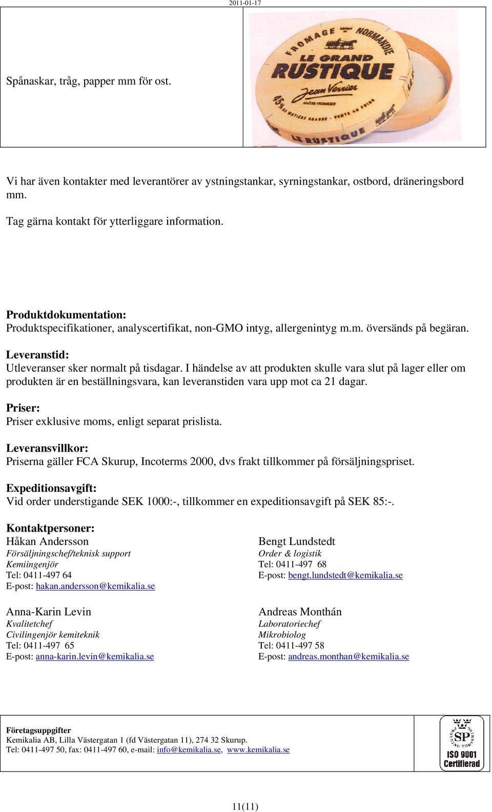 I händelse av att produkten skulle vara slut på lager eller om produkten är en beställningsvara, kan leveranstiden vara upp mot ca 21 dagar. Priser: Priser exklusive moms, enligt separat prislista.