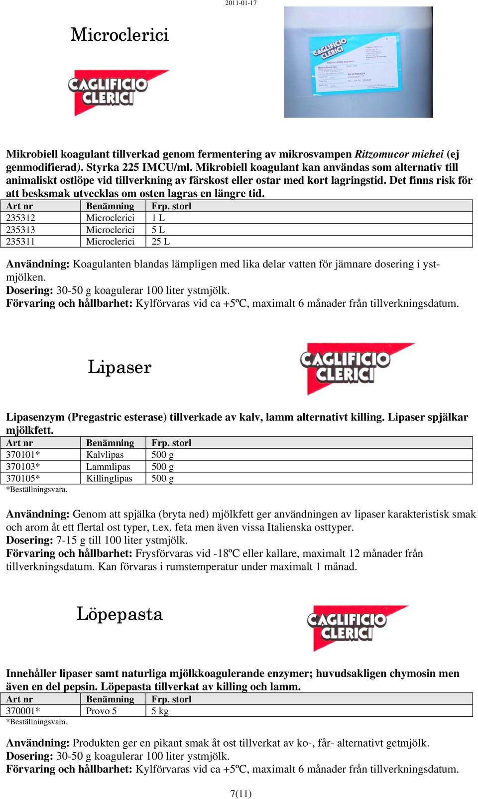 Det finns risk för att besksmak utvecklas om osten lagras en längre tid. Art nr Benämning Frp.