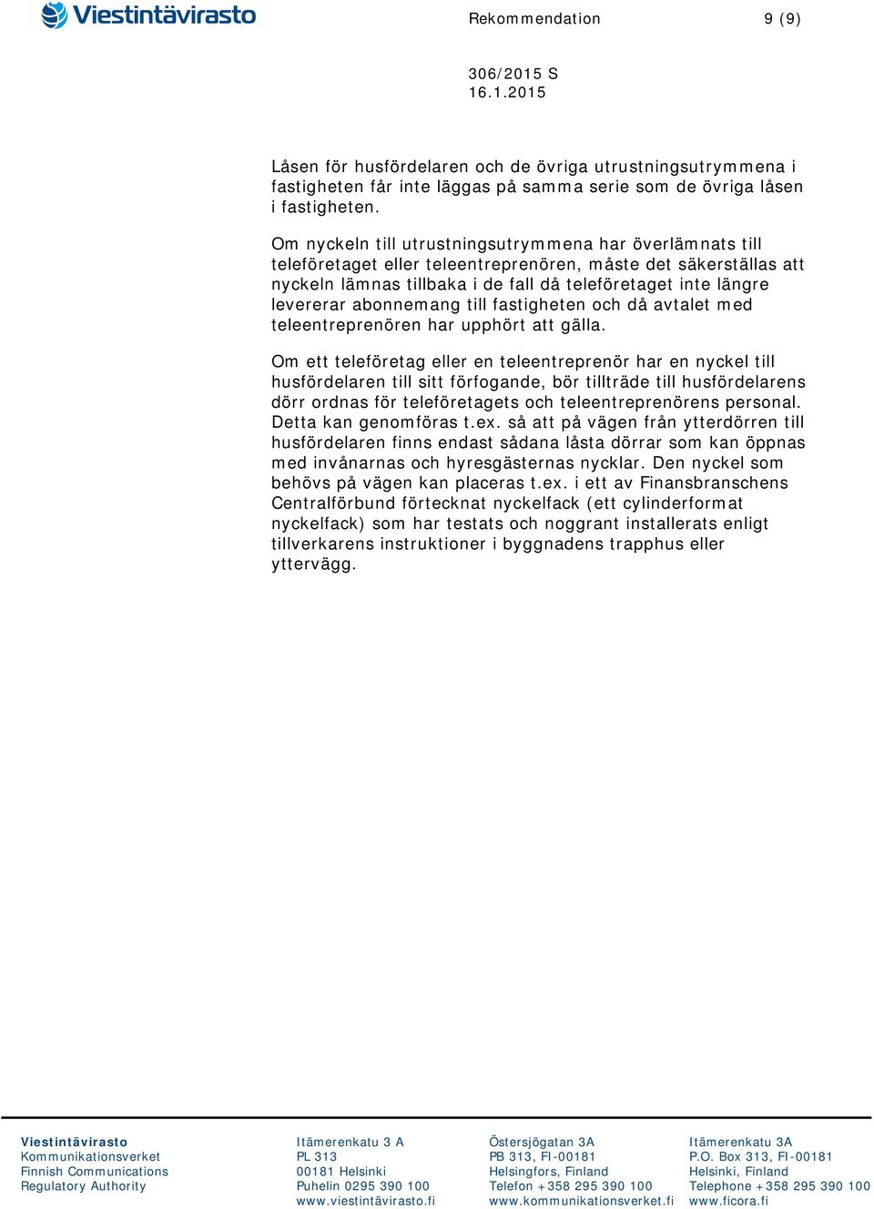 abonnemang till fastigheten och då avtalet med teleentreprenören har upphört att gälla.
