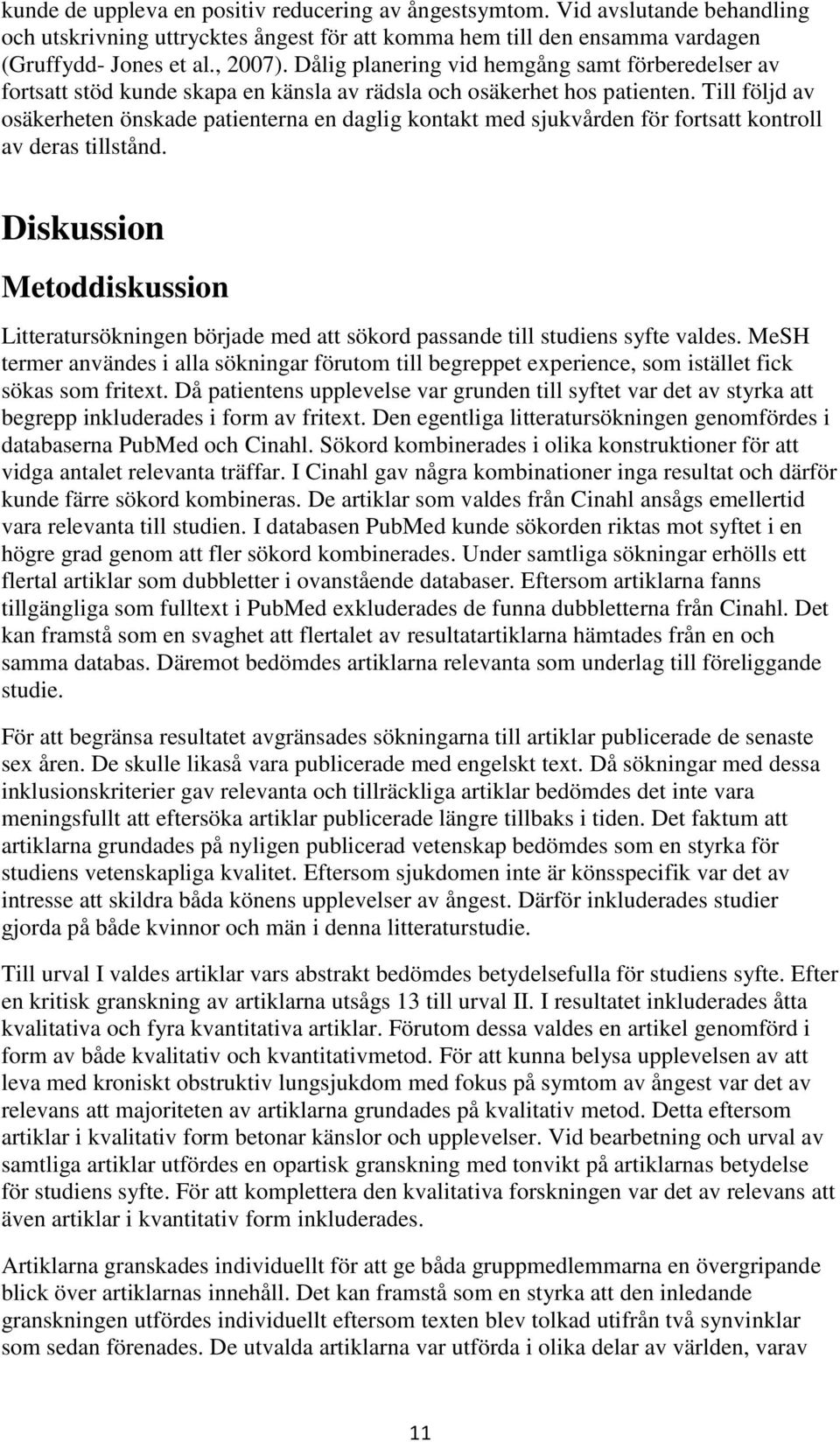 Till följd av osäkerheten önskade patienterna en daglig kontakt med sjukvården för fortsatt kontroll av deras tillstånd.